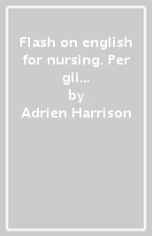Flash on english for nursing. Per gli Ist. tecnici e professionali. Con espansione online
