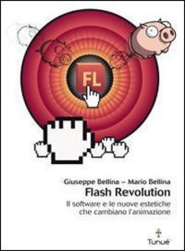 Flash revolution. Il software e le nuove estetiche che cambiano l'animazione - Giuseppe Bellina - Mario Bellina