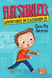 Flat Stanley s Adventures in Classroom 2E #1: Class Pet Surprise