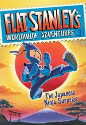 Flat Stanley s Worldwide Adventures #3: The Japanese Ninja Surprise