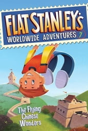 Flat Stanley s Worldwide Adventures #7: The Flying Chinese Wonders