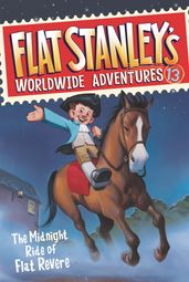 Flat Stanley s Worldwide Adventures #13: The Midnight Ride of Flat Revere