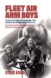 Fleet Air Arm Boys: True Tales from Royal Navy Men and Women Air and Ground Crew, Volume 2
