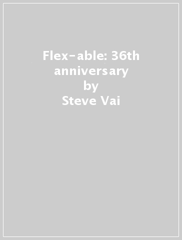 Flex-able: 36th anniversary - Steve Vai