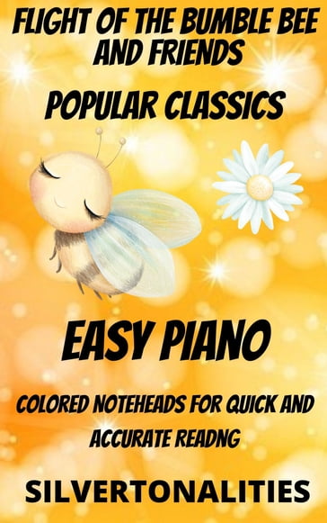 Flight of the Bumble Bee and Friends for Easy Piano - Claude Debussy - Edvard Grieg - Erik Satie - Franz Joseph Haydn - Franz Schubert - Johann Sebastian Bach - Nikolai Rimsky Korsakov