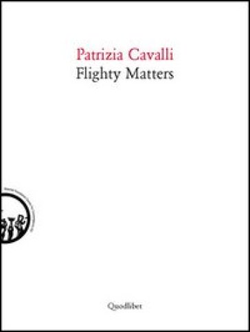 Flighty matters. Ediz. italiana e inglese - Patrizia Cavalli