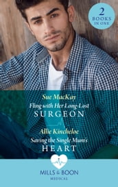 Fling With Her Long-Lost Surgeon / Saving The Single Mum s Heart: Fling with Her Long-Lost Surgeon / Saving the Single Mum s Heart (Mills & Boon Medical)