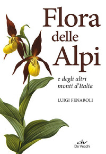 Flora delle Alpi e degli altri monti d'Italia. Nuova ediz. - Luigi Fenaroli