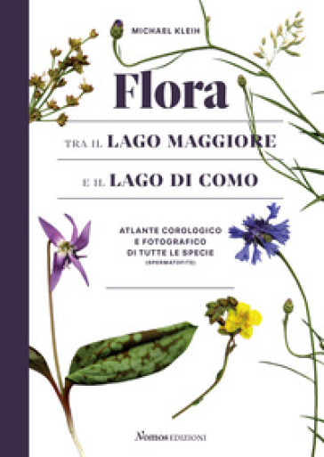 Flora tra il Lago Maggiore e il Lago di Como. Atlante corologico e fotografico di tutte le specie (spermatofite). Ediz. illustrata - Michael Kleih | 