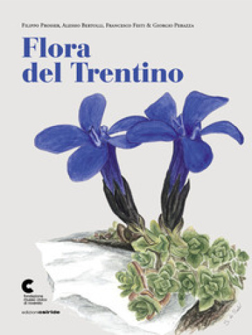 Flora del Trentino - Filippo Prosser - Alessio Bertolli - Francesco Festi - Giorgio Perazza