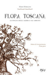 Flora toscana. Le foglie degli alberi e degli arbusti. 1: Atlante di riconoscimento