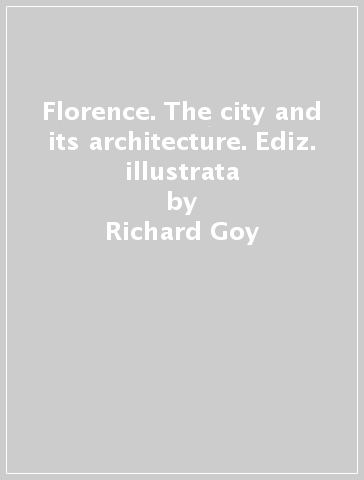 Florence. The city and its architecture. Ediz. illustrata - Richard Goy