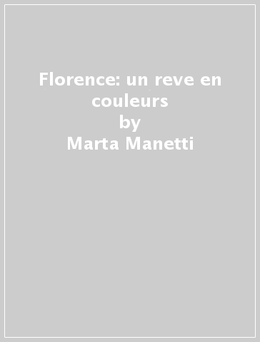 Florence: un reve en couleurs - Michèle Fantoli - Marta Manetti