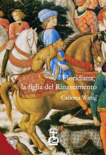 Floridiana, la figlia del Rinascimento - Carlotta Wittig