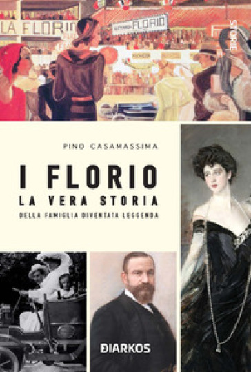 I Florio. La vera storia della famiglia diventata leggenda - Pino Casamassima