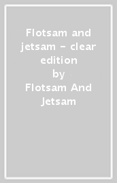 Flotsam and jetsam - clear edition