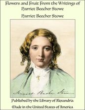 Flowers and Fruit From the Writings of Harriet Beecher Stowe