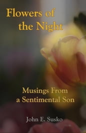 Flowers of the Night: Musings from a Sentimental Son