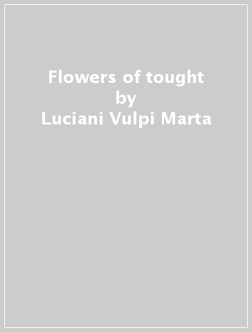 Flowers of tought - Luciani Vulpi Marta