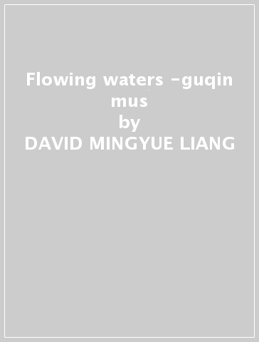 Flowing waters -guqin mus - DAVID MINGYUE LIANG