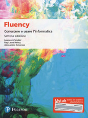 Fluency. Conoscere e usare l informatica. Ediz. MyLab. Con Contenuto digitale per accesso on line