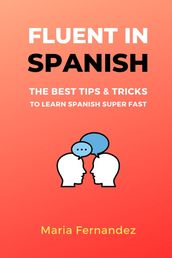 Fluent in Spanish. The Best Tips & Tricks to Learn Spanish Super Fast