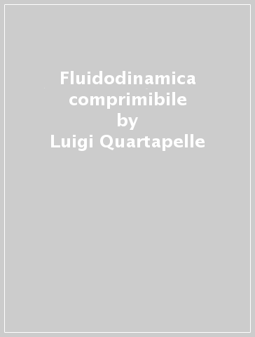 Fluidodinamica comprimibile - Luigi Quartapelle - Franco Auteri