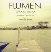 Flumen. Viaggio sul Po. Ediz. illustrata