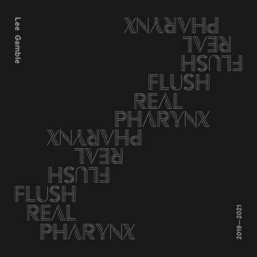 Flush real pharynx 2019-2021 - LEE GAMBLE