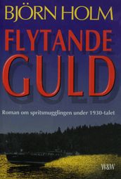 Flytande guld : roman om spritsmugglingen under 1930-talet