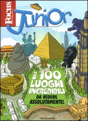 Focus Junior. I 100 luoghi incredibi da vedere assolutamente! - Daniele Lamuraglia