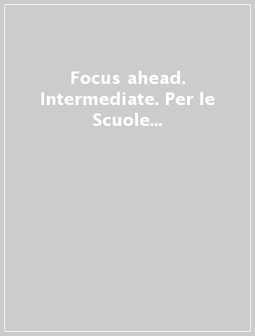 Focus ahead. Intermediate. Per le Scuole superiori. Con e-book. Con espansione online