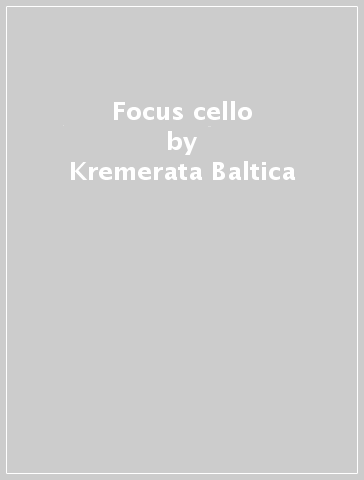 Focus cello - Kremerata Baltica