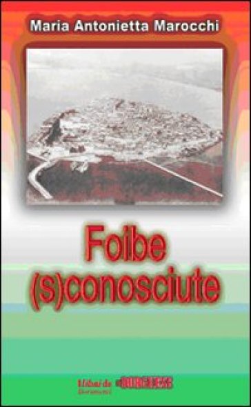 Foibe (s)conosciute - M. Antonietta Marocchi