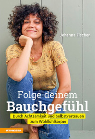 Folge deinem Bauchgefuhl. Durch Achtsamkeit und Selbstvertrauen zum Wohlfuhlkorper - Johanna Fischer