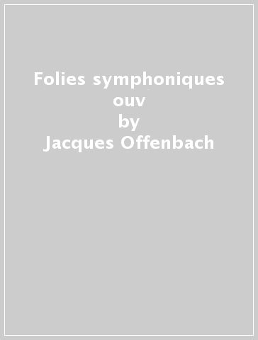 Folies symphoniques & ouv - Jacques Offenbach