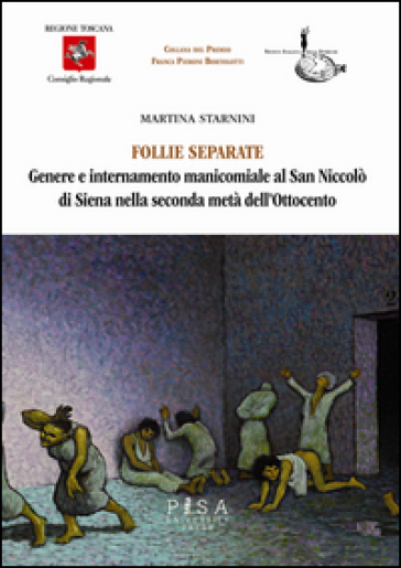 Follie separate. Genere e internamento manicomiale al San Niccolò di Siena nella seconda metà dell'Ottocento - Martina Starnini