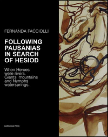 Following Pausanias in search of Hesiod. When heroes were rivers, giants mountains and nymphs waterspring - Fernanda Facciolli
