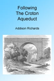 Following the Croton Aqueduct. Illustrated.
