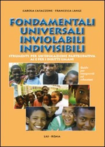 Fondamentali universali inviolabili indivisibili. Strumenti per un'educazione partecipativa ai e per i diritti umani - Carola Carazzone - Francesca Lange