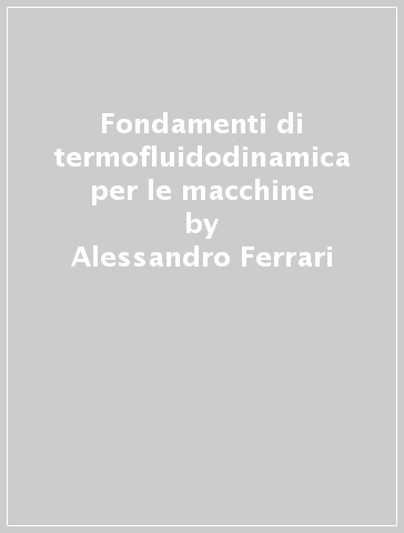 Fondamenti di termofluidodinamica per le macchine - Alessandro Ferrari
