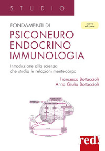 Fondamenti di psiconeuroendocrino immunologia. Introduzione alla scienza che studia le relazioni mente-corpo - Francesco Bottaccioli - Anna Giulia Bottaccioli