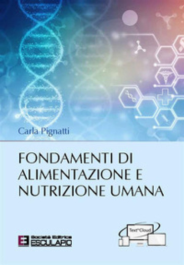 Fondamenti di alimentazione e nutrizione umana - Carla Pignatti