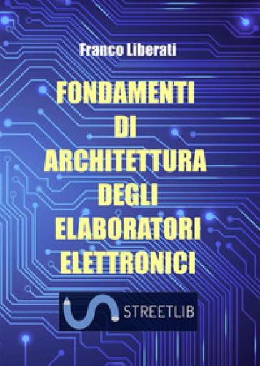 Fondamenti di architettura degli elaboratori elettronici - Franco Liberati
