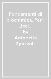 Fondamenti di biochimica. Per i Licei e gli Ist. magistrali. Con e-book. Con espansione online