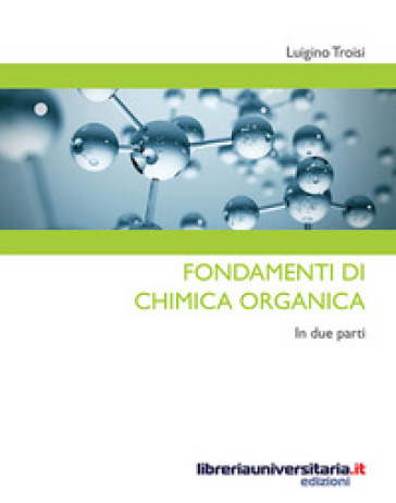 Fondamenti di chimica organica. In due parti - Luigino Troisi