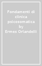 Fondamenti di clinica psicosomatica