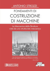 Fondamenti di costruzione di macchine. La meccanica delle strutture vista da uno strutturalista meccanico