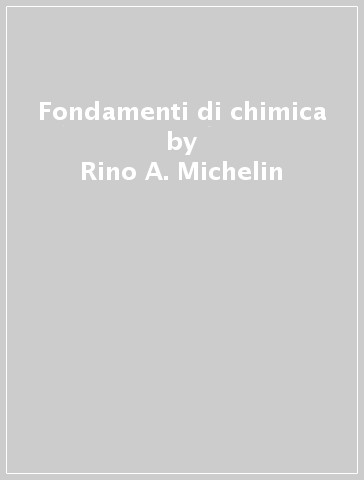 Fondamenti di chimica - Rino A. Michelin - Andrea Munari