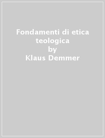Fondamenti di etica teologica - Klaus Demmer